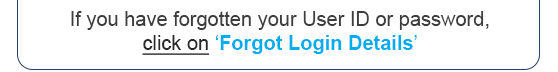 If you have forgotten your User ID or password,
click on ‘Forgot Login Details’
